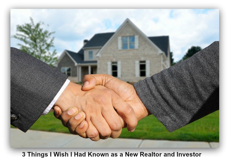 3 Things I Wish I Had Known as a New Realtor and Investor